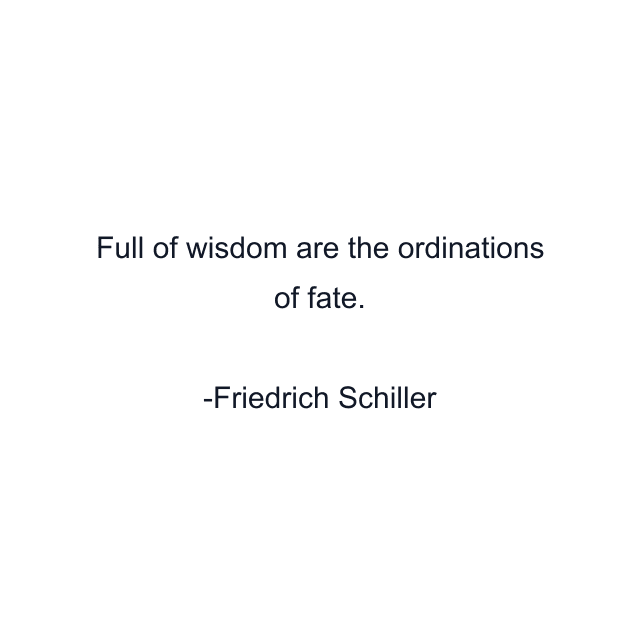 Full of wisdom are the ordinations of fate.