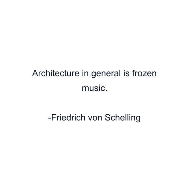 Architecture in general is frozen music.