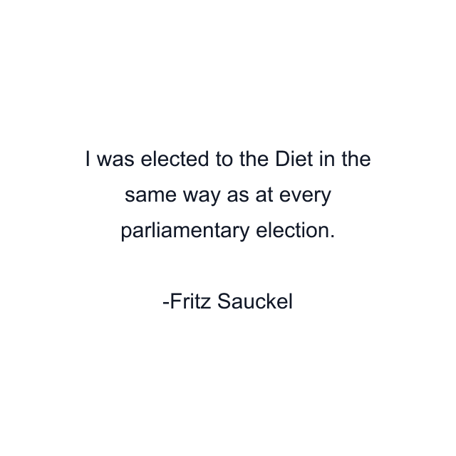 I was elected to the Diet in the same way as at every parliamentary election.