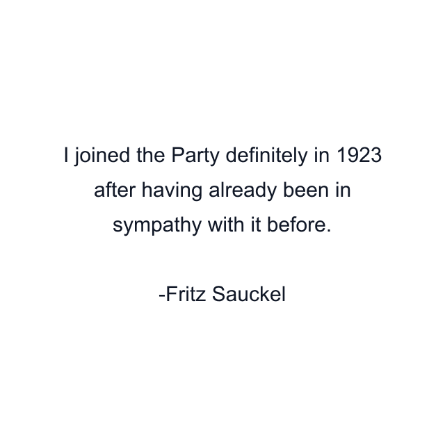 I joined the Party definitely in 1923 after having already been in sympathy with it before.