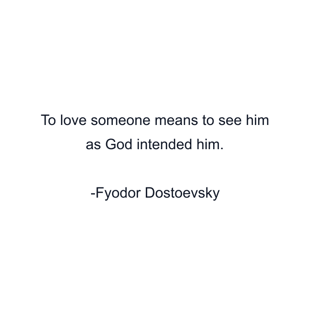 To love someone means to see him as God intended him.