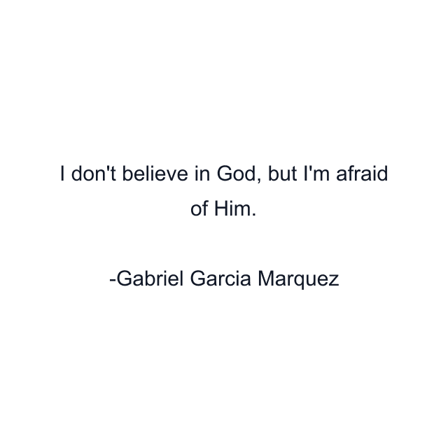 I don't believe in God, but I'm afraid of Him.