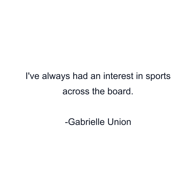 I've always had an interest in sports across the board.