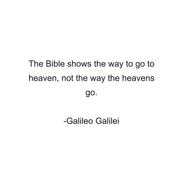 The Bible shows the way to go to heaven, not the way the heavens go.