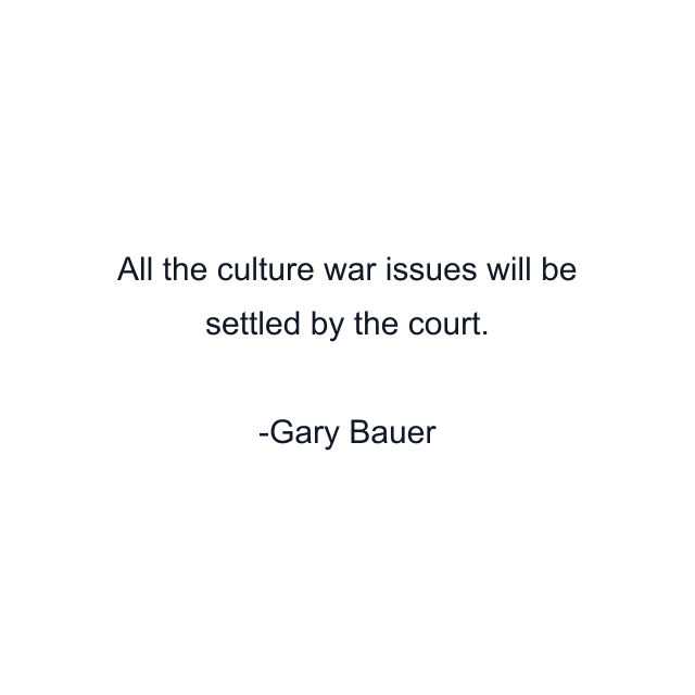 All the culture war issues will be settled by the court.