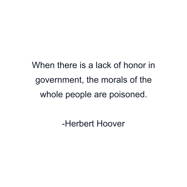 When there is a lack of honor in government, the morals of the whole people are poisoned.