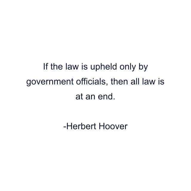 If the law is upheld only by government officials, then all law is at an end.