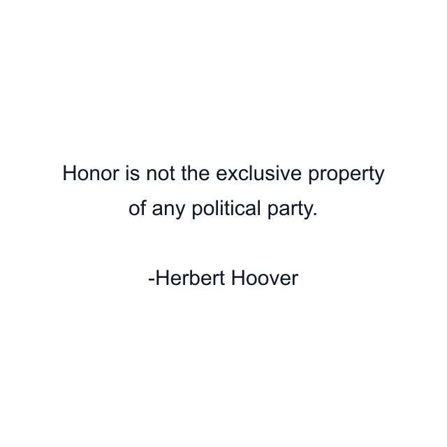 Honor is not the exclusive property of any political party.