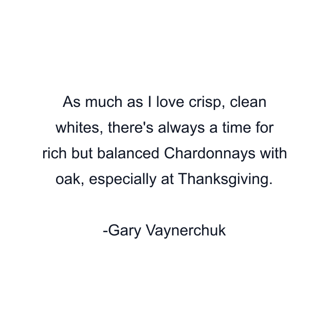 As much as I love crisp, clean whites, there's always a time for rich but balanced Chardonnays with oak, especially at Thanksgiving.