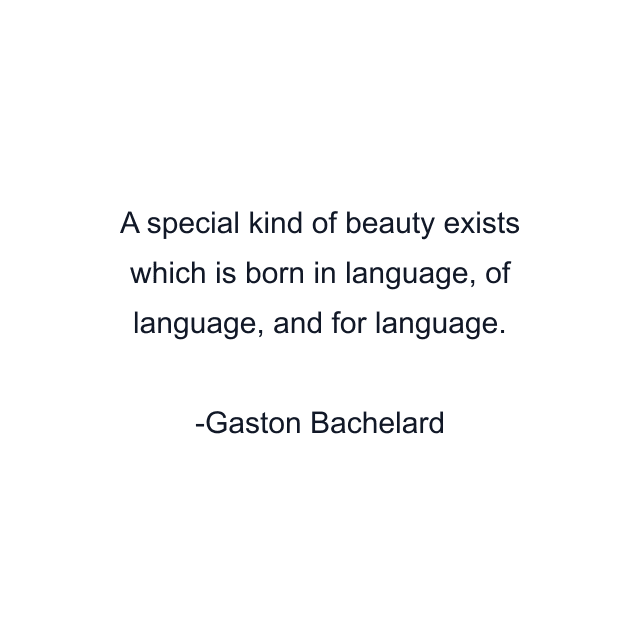 A special kind of beauty exists which is born in language, of language, and for language.