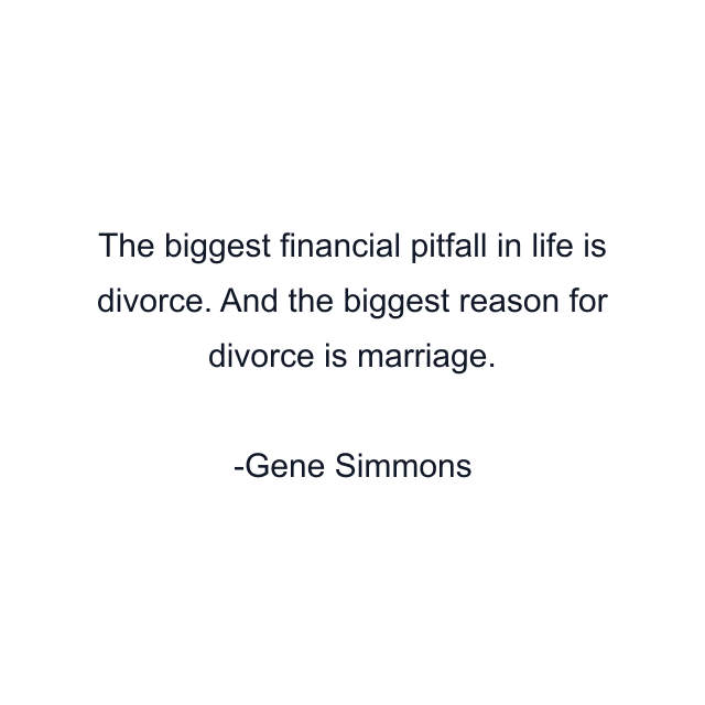 The biggest financial pitfall in life is divorce. And the biggest reason for divorce is marriage.