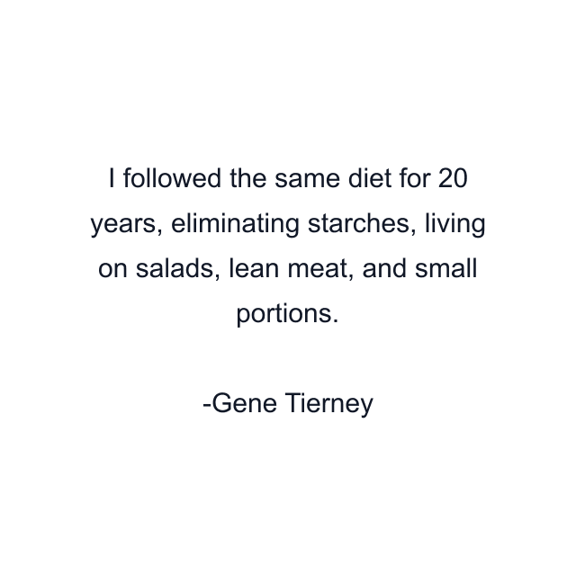 I followed the same diet for 20 years, eliminating starches, living on salads, lean meat, and small portions.