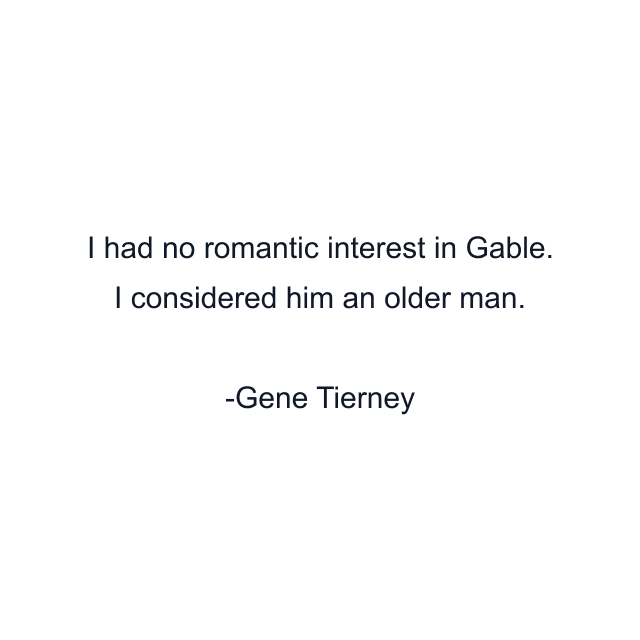 I had no romantic interest in Gable. I considered him an older man.