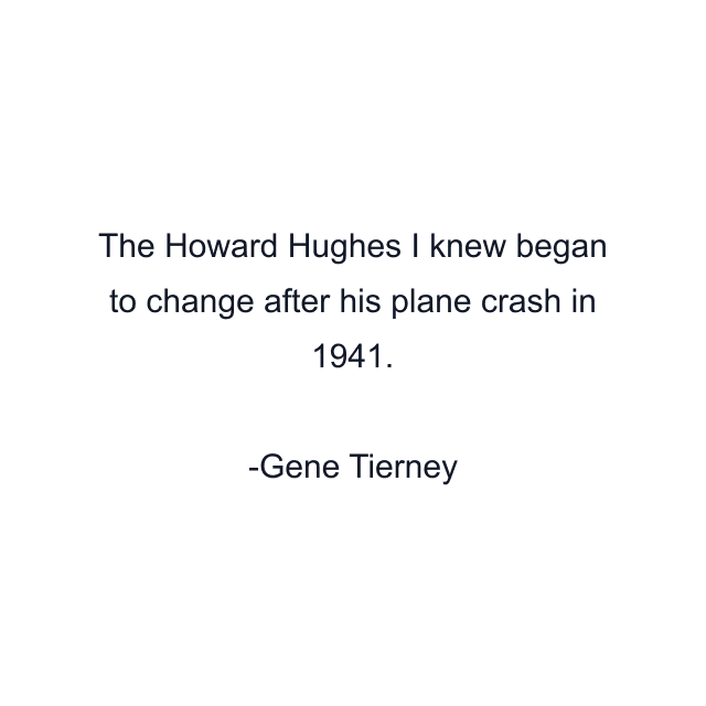 The Howard Hughes I knew began to change after his plane crash in 1941.