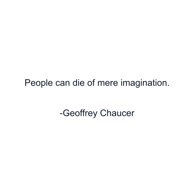 People can die of mere imagination.