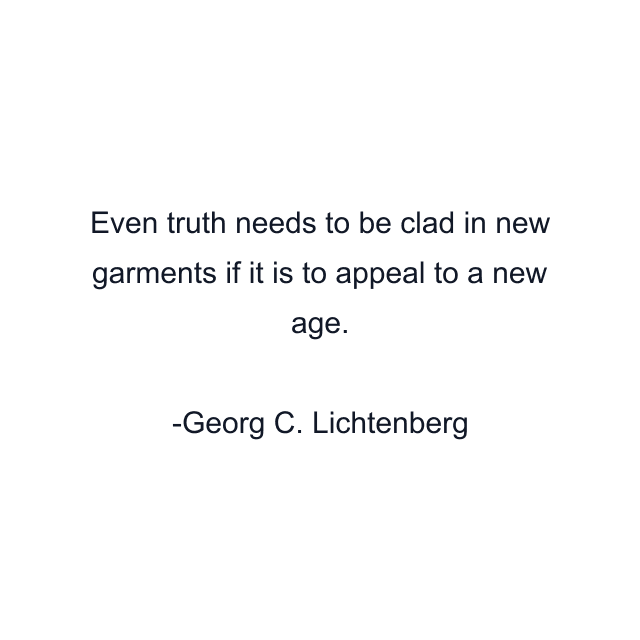 Even truth needs to be clad in new garments if it is to appeal to a new age.