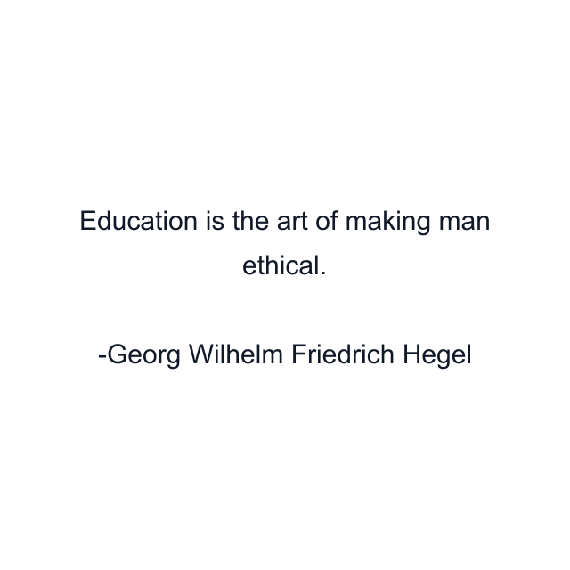 Education is the art of making man ethical.