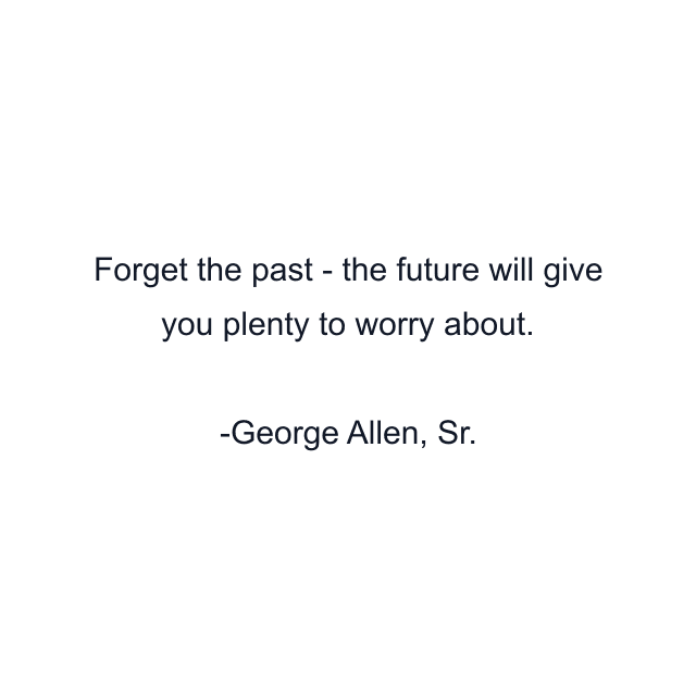 Forget the past - the future will give you plenty to worry about.