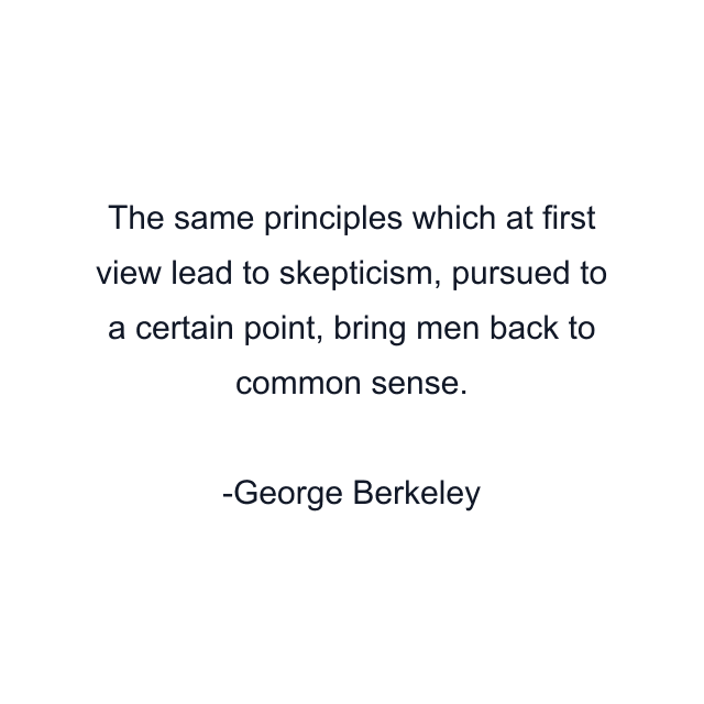 The same principles which at first view lead to skepticism, pursued to a certain point, bring men back to common sense.