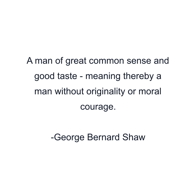 A man of great common sense and good taste - meaning thereby a man without originality or moral courage.