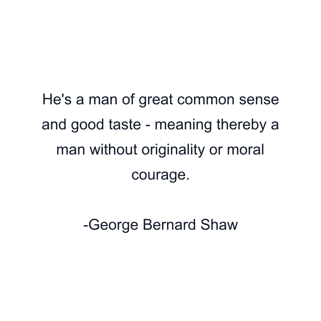 He's a man of great common sense and good taste - meaning thereby a man without originality or moral courage.