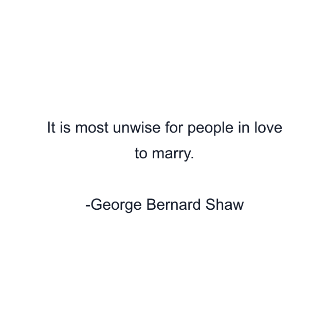 It is most unwise for people in love to marry.