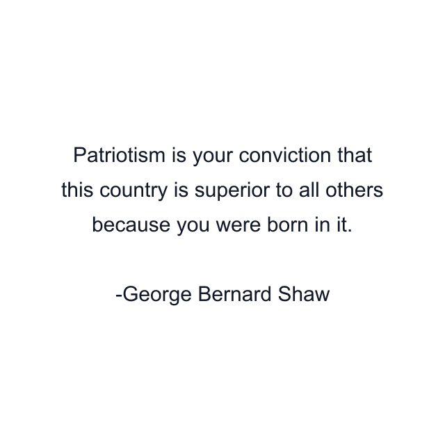 Patriotism is your conviction that this country is superior to all others because you were born in it.