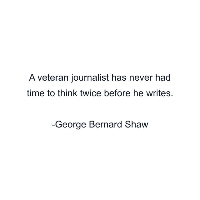 A veteran journalist has never had time to think twice before he writes.