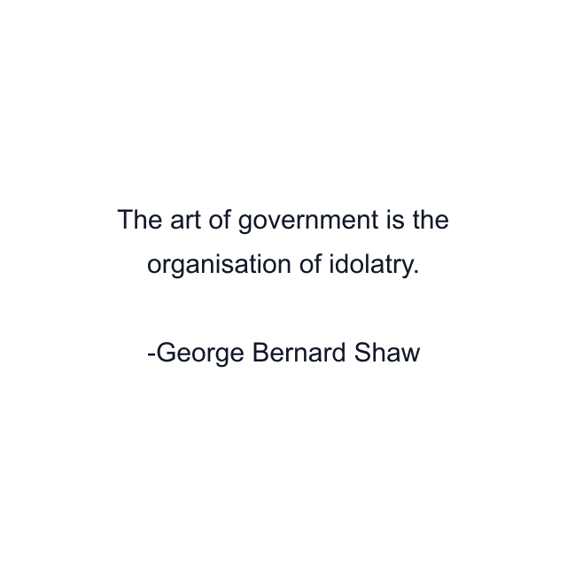 The art of government is the organisation of idolatry.