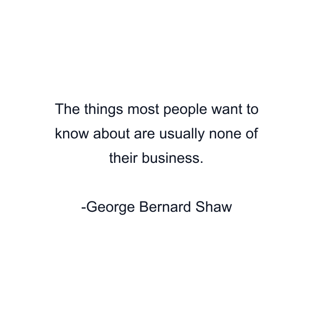 The things most people want to know about are usually none of their business.