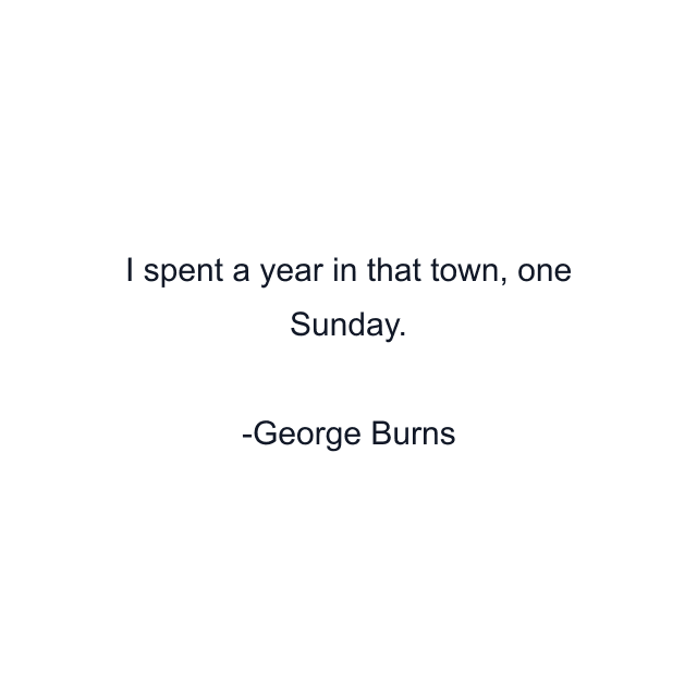 I spent a year in that town, one Sunday.