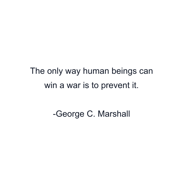 The only way human beings can win a war is to prevent it.