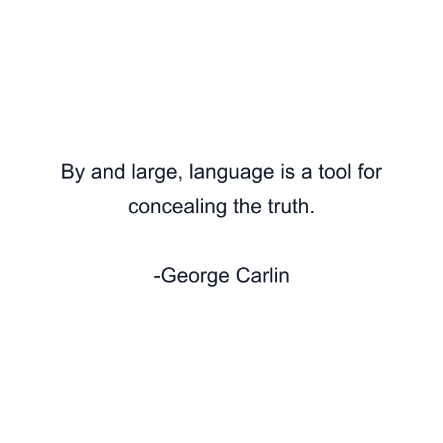 By and large, language is a tool for concealing the truth.