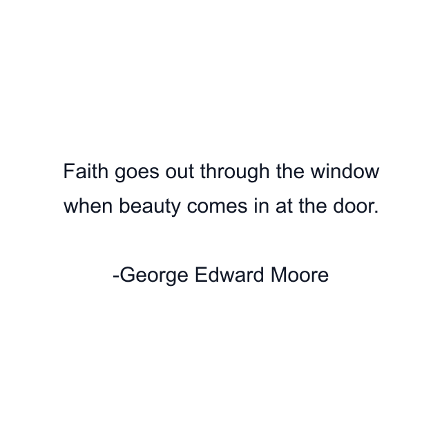 Faith goes out through the window when beauty comes in at the door.