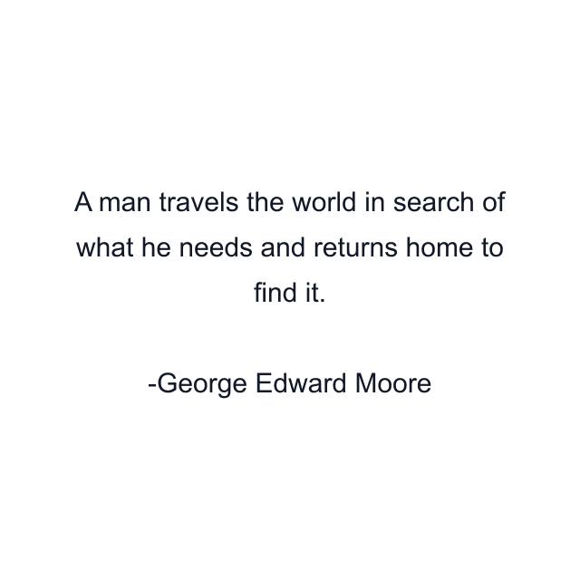 A man travels the world in search of what he needs and returns home to find it.