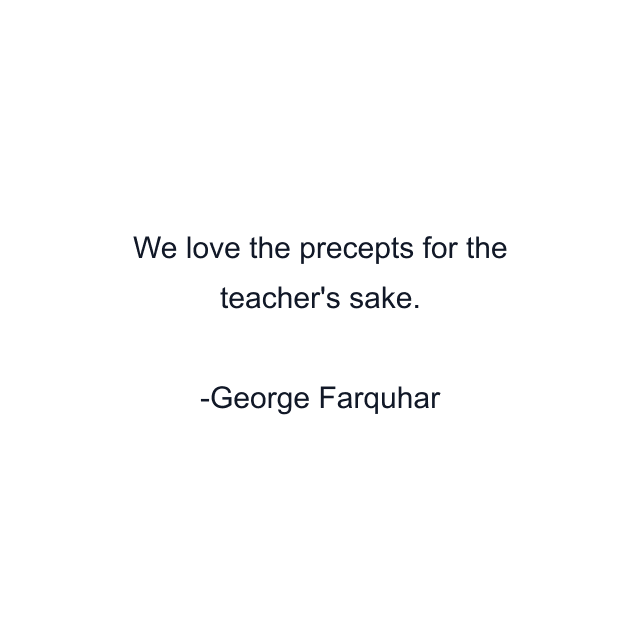 We love the precepts for the teacher's sake.