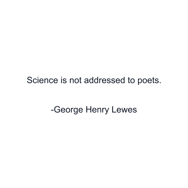 Science is not addressed to poets.