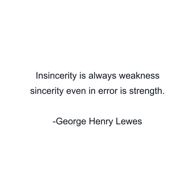 Insincerity is always weakness sincerity even in error is strength.