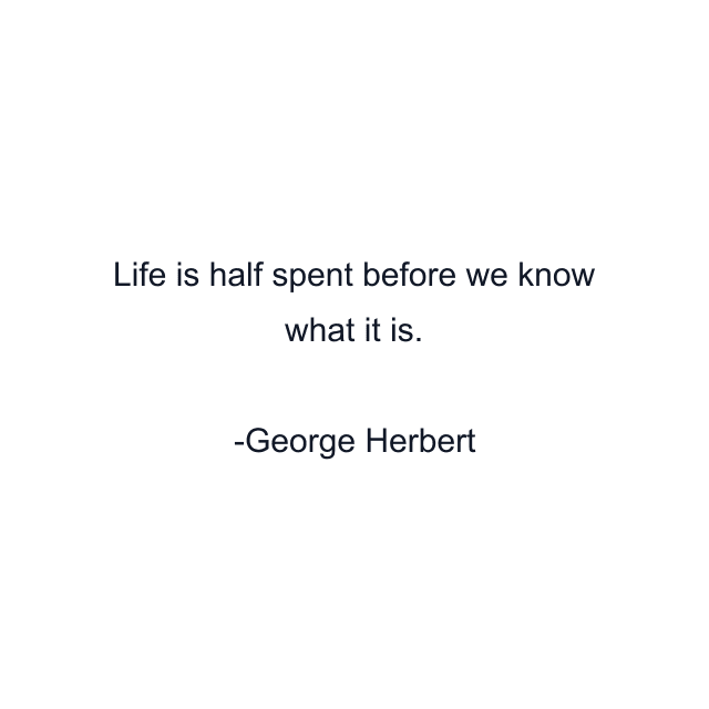 Life is half spent before we know what it is.