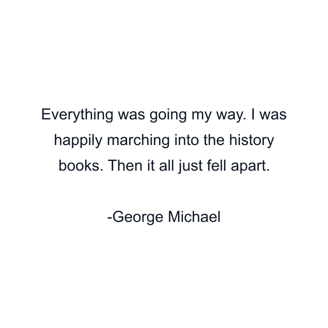 Everything was going my way. I was happily marching into the history books. Then it all just fell apart.