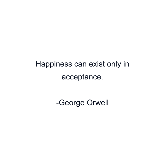 Happiness can exist only in acceptance.