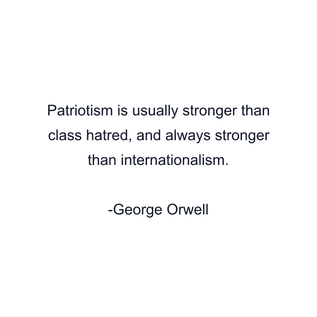 Patriotism is usually stronger than class hatred, and always stronger than internationalism.