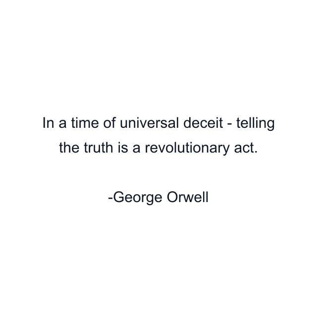 In a time of universal deceit - telling the truth is a revolutionary act.