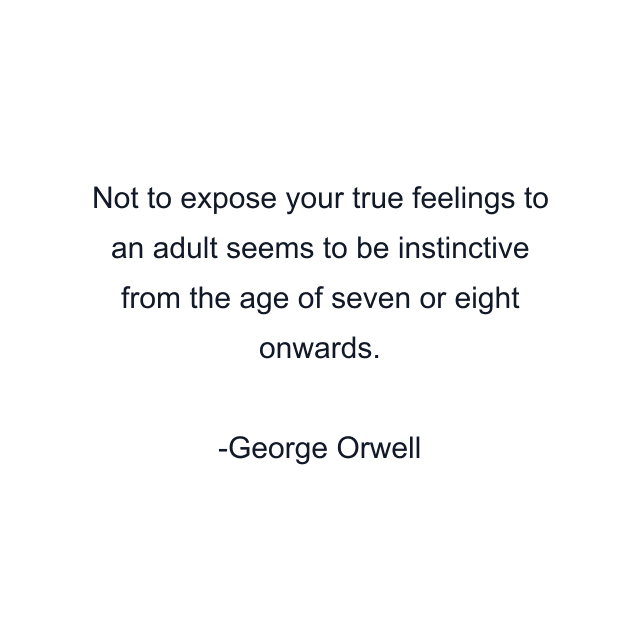 Not to expose your true feelings to an adult seems to be instinctive from the age of seven or eight onwards.