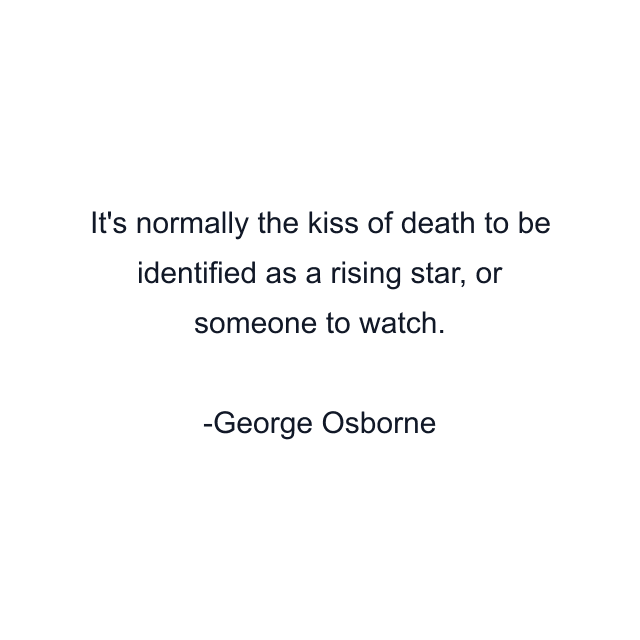 It's normally the kiss of death to be identified as a rising star, or someone to watch.