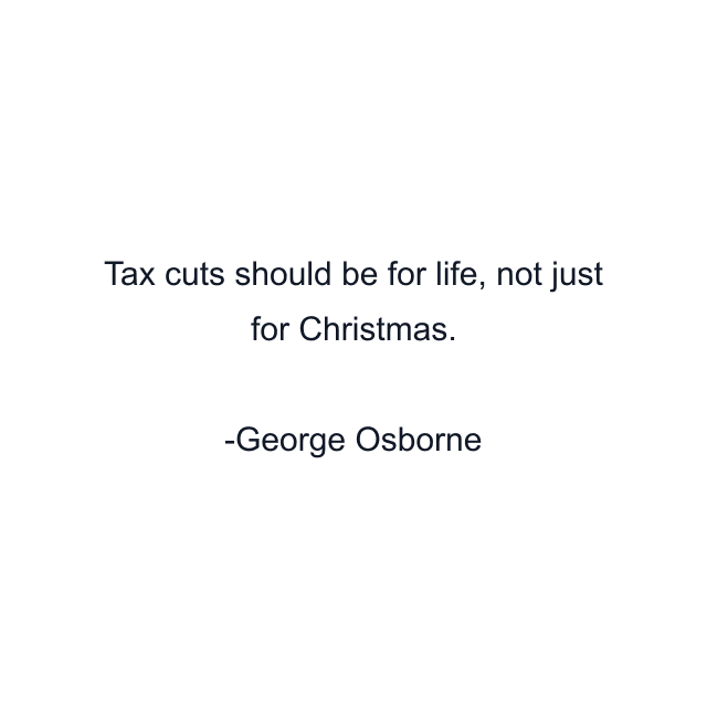 Tax cuts should be for life, not just for Christmas.