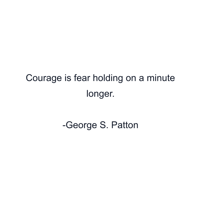 Courage is fear holding on a minute longer.