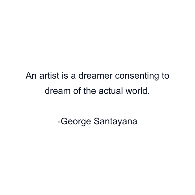 An artist is a dreamer consenting to dream of the actual world.