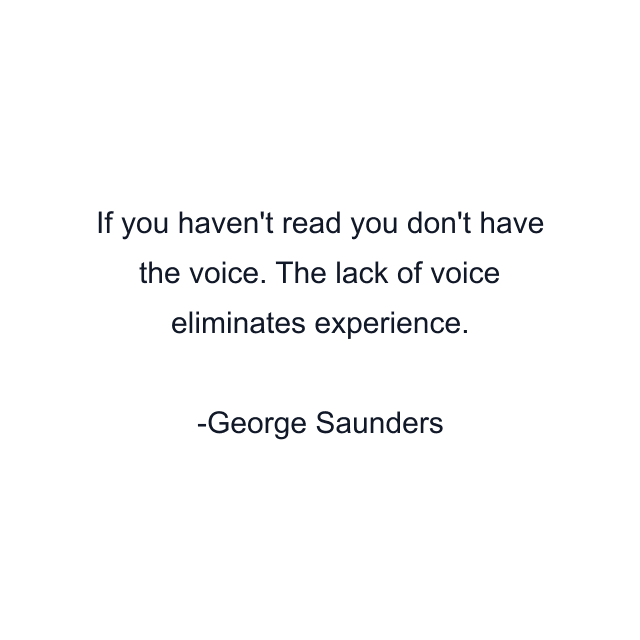 If you haven't read you don't have the voice. The lack of voice eliminates experience.