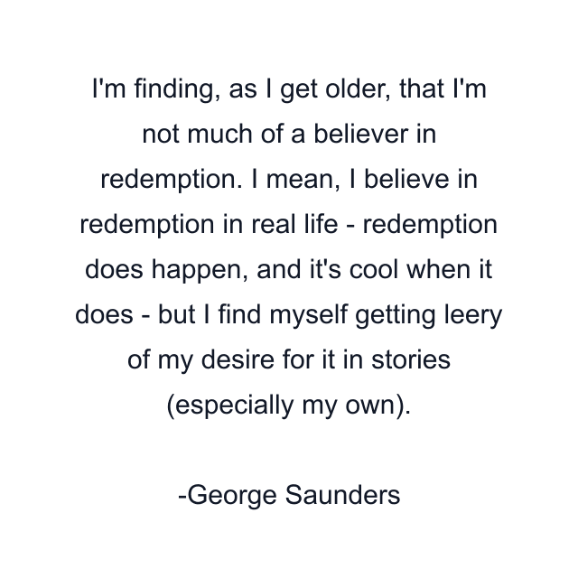 I'm finding, as I get older, that I'm not much of a believer in redemption. I mean, I believe in redemption in real life - redemption does happen, and it's cool when it does - but I find myself getting leery of my desire for it in stories (especially my own).